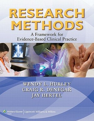 Research Methods: A Framework for Evidence-Based Clinical Practice by Jay Hertel, Wendy L. Hurley, Craig R. Denegar