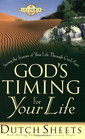 God's Timing for Your Life: Seeing the Seasons of Your Life Through God's Eyes by Dutch Sheets