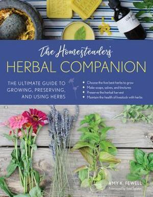 The Homesteader's Herbal Companion: The Ultimate Guide to Growing, Preserving, and Using Herbs by Amy K. Fewell