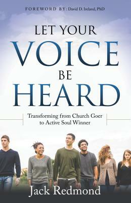 Let Your Voice Be Heard: Transforming from Church Goer to Active Soul Winner by Jack Redmond