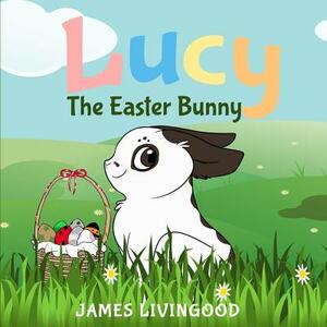 Lucy: The Easter Bunny by James Livingood