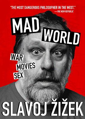 Mad World: War, Movies, Sex by Slavoj Žižek