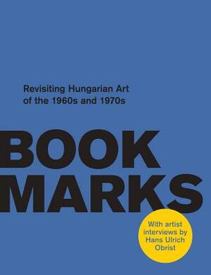 Book Marks: Revisiting the Hungarian Art of the 1960s and 1970s: Artist Interviews by Hans Ulrich Obrist by Maja Fowkes