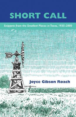 Short Call: Snippets from the Smallest Places in Texas, 1935-2000 by Joyce Gibson Roach