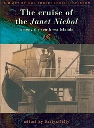 The Cruise of the Janet Nichol Among the South Sea Islands: A Diary by Fanny Van de Grift Osbourne Stevenson