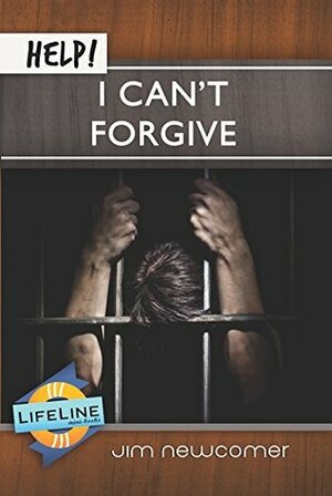 Help! I Can't Forgive by Jim Newcomer, Paul Tautges