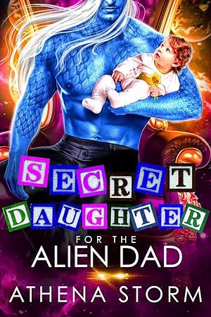 Secret Daughter for the Alien Dad by Athena Storm