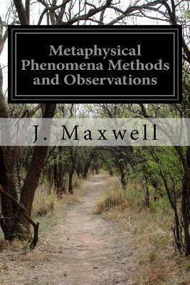 Metaphysical Phenomena Methods and Observations by J. Maxwell