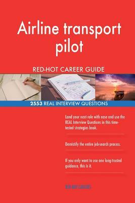 Airline transport pilot RED-HOT Career Guide; 2553 REAL Interview Questions by Red-Hot Careers