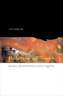 Politics of Touch: Sense, Movement, Sovereignty by Erin Manning