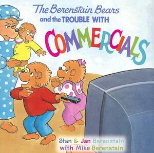 The Berenstain Bears and the Trouble with Commercials by Stan Berenstain, Jan Berenstain