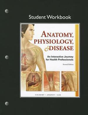 Student Workbook for Anatomy, Physiology, & Disease: An Interactive Journey for Health Professions by Jeff Ankney, Karen Lee, Bruce Colbert