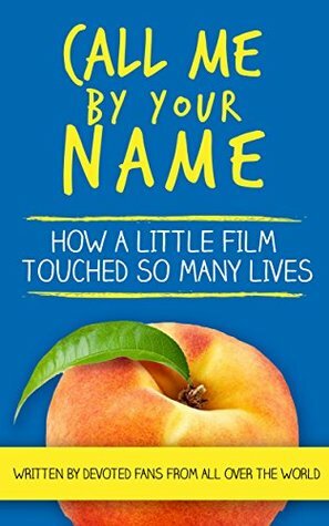 Call Me By Your Name: How a Little Film Touched So Many Lives by Barb Mirell