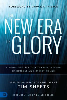 The New Era of Glory: Stepping Into God's Accelerated Season of Outpouring and Breakthrough by Tim Sheets