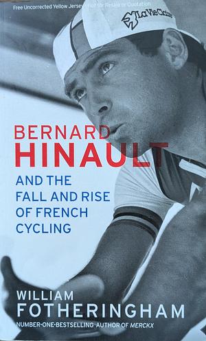 Bernard Hinault and the Fall and Rise of French Cycling by William Fotheringham