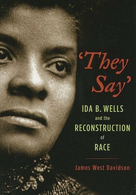 "they Say": Ida B. Wells and the Reconstruction of Race by James West Davidson