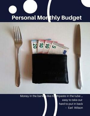 Personal Monthly Budget: Money in the bank is like toothpaste in the tube ... easy to take out hard to put in back -- Earl Wilson 30 Months 8.5 by Susan Parker