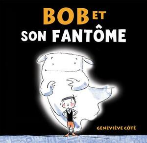 Bob Et Son Fantôme by Geneviève Côté