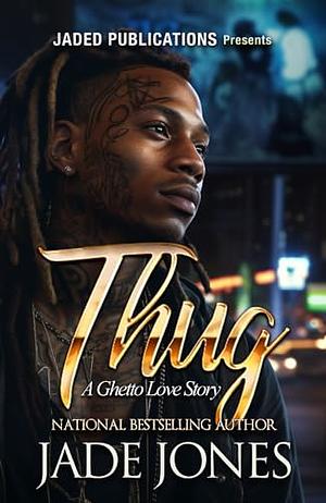 THUG: A Ghetto Love Story by Jade Jones