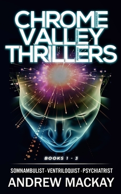 Chrome Valley Thrillers: Books 1 - 3 (Somnambulist / Ventriloquist / Psychiatrist) by Andrew MacKay