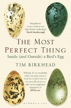 The Most Perfect Thing: Inside (and Outside) a Bird's Egg by Tim Birkhead