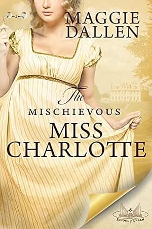 The Mischievous Miss Charlotte by Maggie Dallen