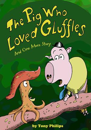 The Pig Who Loved Gluffles by Tony Phillips