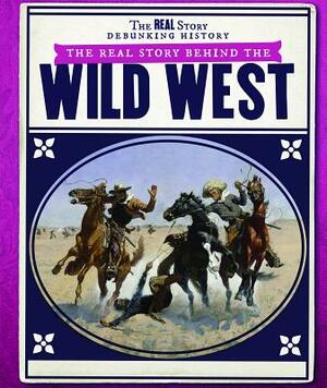 The Real Story Behind the Wild West by Daniel R. Faust