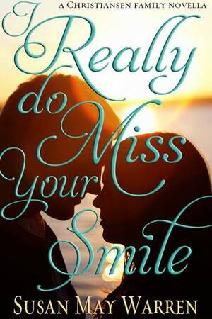 I Really Do Miss Your Smile by Susan May Warren