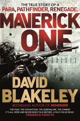 Maverick One: The True Story of a Para, Pathfinder, Renegade by David Blakeley