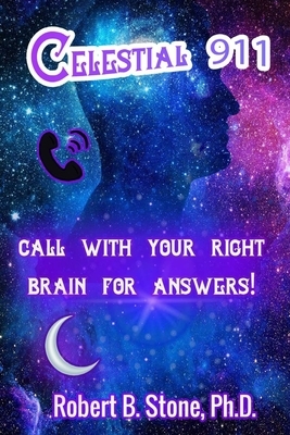 Celestial 911: Call with Your Right Brain for Answers! by Robert B. Stone