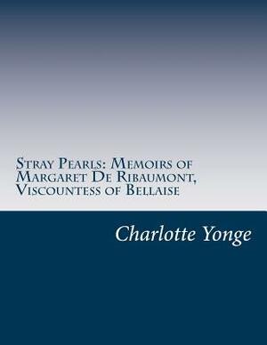 Stray Pearls: Memoirs of Margaret De Ribaumont, Viscountess of Bellaise by Charlotte Mary Yonge