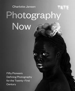 Photography Now: Fifty Pioneers Defining Photography for the Twenty-First Century by Charlotte Jansen