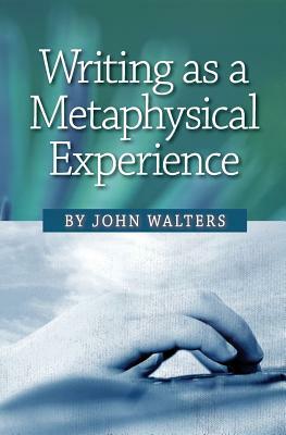 Writing as a Metaphysical Experience by John Walters