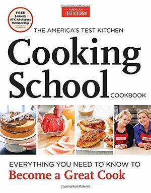 The America's Test Kitchen Cooking School Cookbook: Everything You Need to Know to Become a Great Cook by America's Test Kitchen