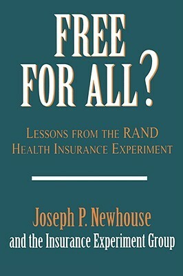 Free for All?: Lessons from the Rand Health Insurance Experiment by Joseph P. Newhouse