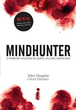 Mindhunter: o primeiro caçador de serial Killers americano by John E. Douglas, Mark Olshaker