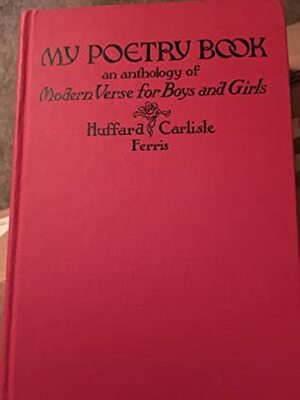 My Poetry Book: An Anthology of Modern Verse for Boys and Girls by Grace Thompson Huffard, Laura Mae Carlisle, Willy Pogány, Booth Tarkington, Helen Ferris