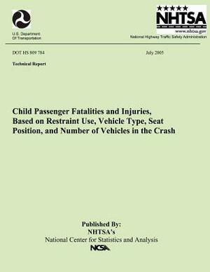 Child Passenger Fatalities and injuries, Based on Restraint Use, Vehicle Type, Seat Position and Number of Vehicles in the Crash: Technical Report DOT by National Highway Traffic Safety Administ