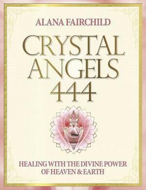 Crystal Angels 444: Healing with the Divine Power of Heaven & Earth by Jane Marin, Alana Fairchild