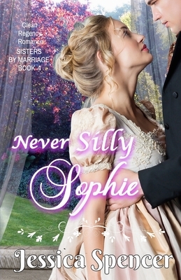 Clean Regency Romance: Never Silly Sophie by Jessica Spencer