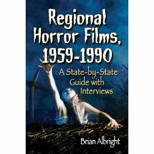 Regional Horror Films, 1958-1990: A State-By-State Guide with Interviews by Brian Albright