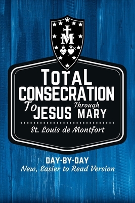 St. Louis de Montfort's Total Consecration to Jesus through Mary: New, Day-by-Day, Easier-to-Read Translation by Scott L. Smith, Louis de Montfort