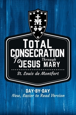 St. Louis de Montfort's Total Consecration to Jesus through Mary: New, Day-by-Day, Easier-to-Read Translation by Louis de Montfort, Scott L. Smith