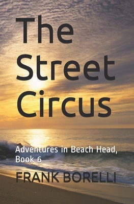 The Street Circus: Adventures in Beach Head, Book 6 by Frank Borelli