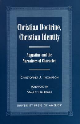 Christian Doctrine, Christian Identity: Augustine and the Narratives of Character by Christopher J. Thompson