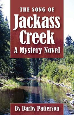 The Song of Jackass Creek: A Mystery Novel by Darby Lee Patterson