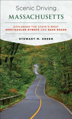 Scenic Driving Massachusetts: Exploring the State's Most Spectacular Byways and Back Roads by Stewart M. Green