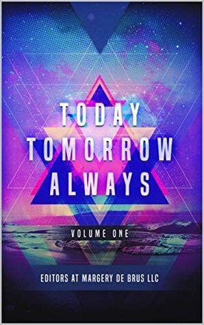 Today, Tomorrow, Always by Avra Margariti, Gwen Tolios, Martin Webb, Arthur M. Doweyko, Daniel Hand, Cheryl Wollner, Elise Thi Tran, Brandon R. Chinn, Melissa Crandall, Glen Engel-Cox