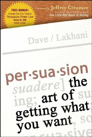Persuasion: The Art of Getting What You Want by Dave Lakhani, Jeffrey Gitomer
